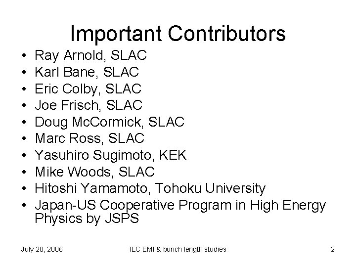 Important Contributors • • • Ray Arnold, SLAC Karl Bane, SLAC Eric Colby, SLAC
