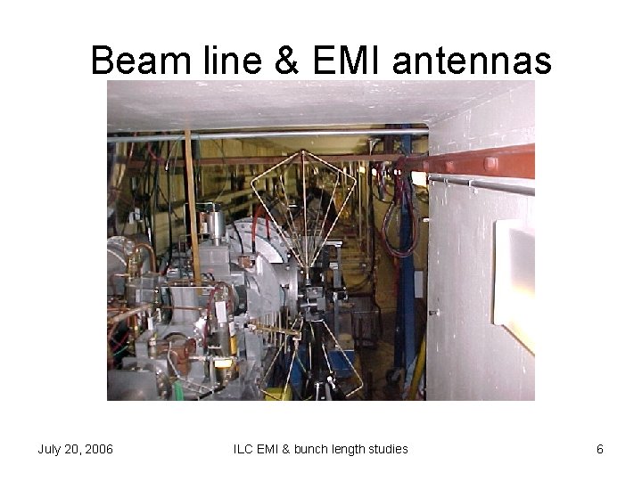 Beam line & EMI antennas July 20, 2006 ILC EMI & bunch length studies