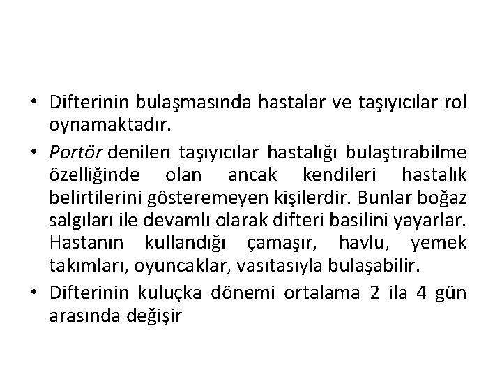  • Difterinin bulaşmasında hastalar ve taşıyıcılar rol oynamaktadır. • Portör denilen taşıyıcılar hastalığı