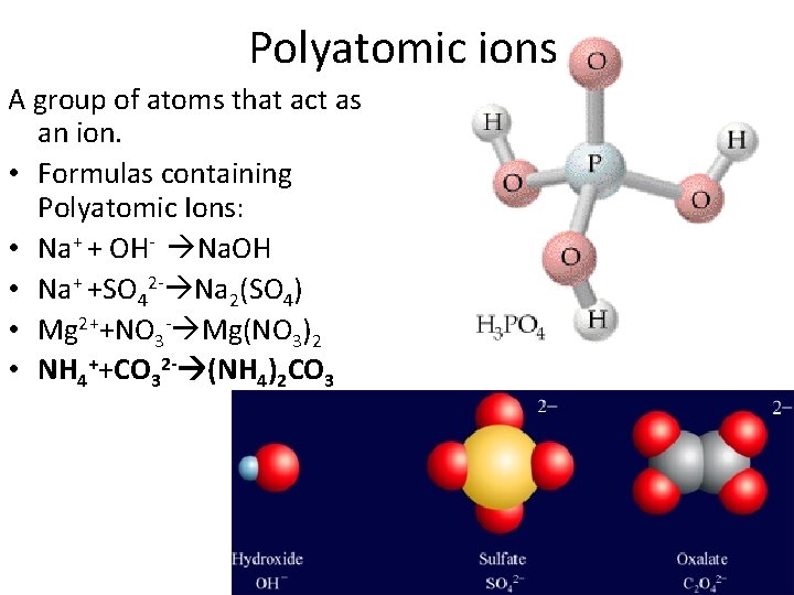 Polyatomic ions A group of atoms that act as an ion. • Formulas containing