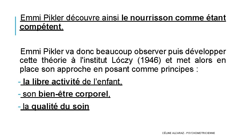 Emmi Pikler découvre ainsi le nourrisson comme étant compétent. Emmi Pikler va donc beaucoup