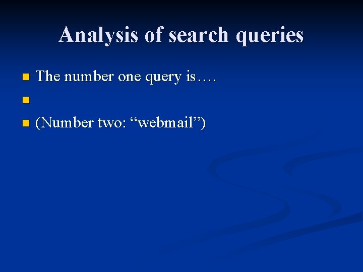 Analysis of search queries n The number one query is…. n n (Number two: