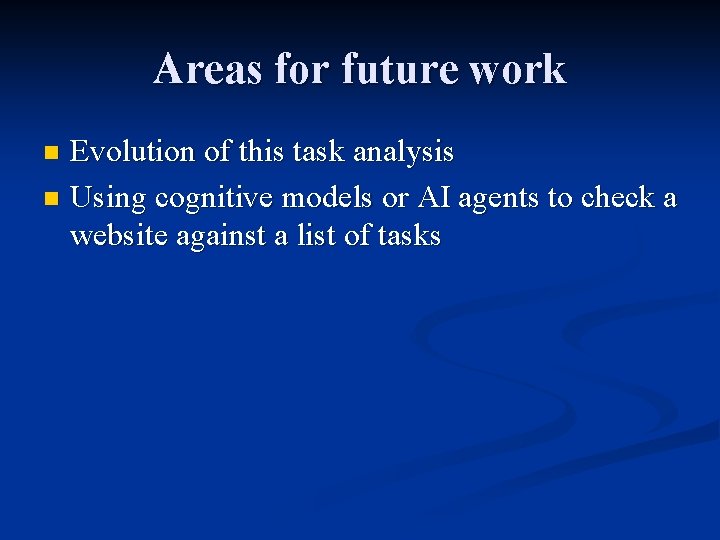 Areas for future work Evolution of this task analysis n Using cognitive models or