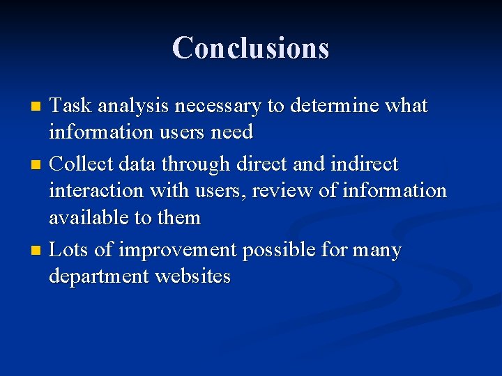 Conclusions Task analysis necessary to determine what information users need n Collect data through