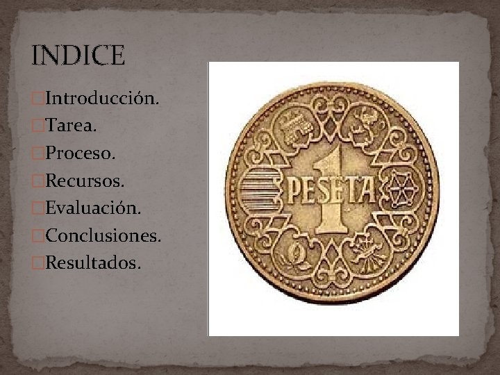 INDICE �Introducción. �Tarea. �Proceso. �Recursos. �Evaluación. �Conclusiones. �Resultados. 