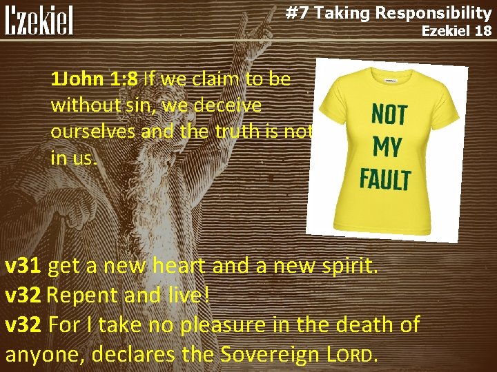 #7 Taking Responsibility Ezekiel 18 1 John 1: 8 If we claim to be