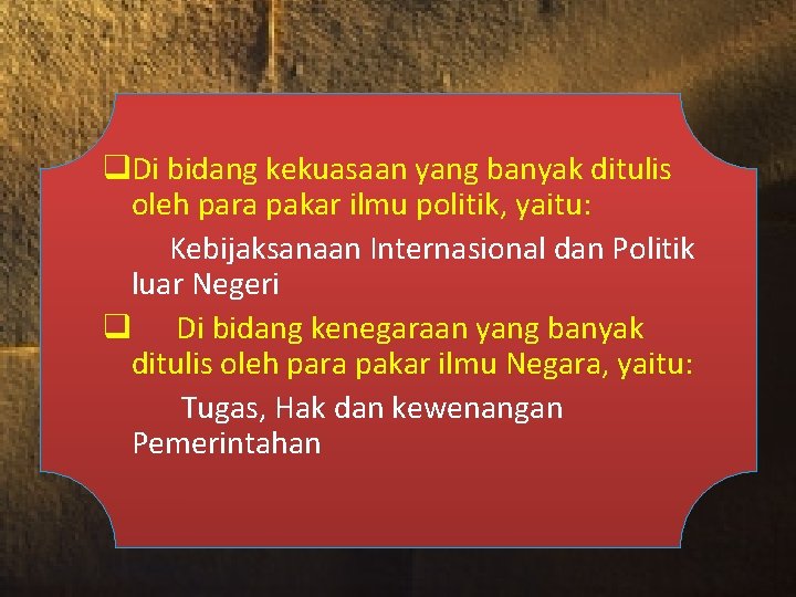 q. Di bidang kekuasaan yang banyak ditulis oleh para pakar ilmu politik, yaitu: Kebijaksanaan