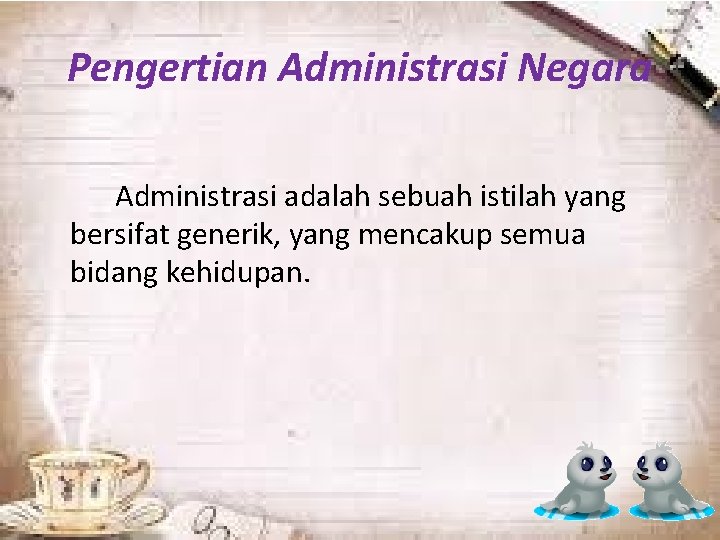 Pengertian Administrasi Negara Administrasi adalah sebuah istilah yang bersifat generik, yang mencakup semua bidang