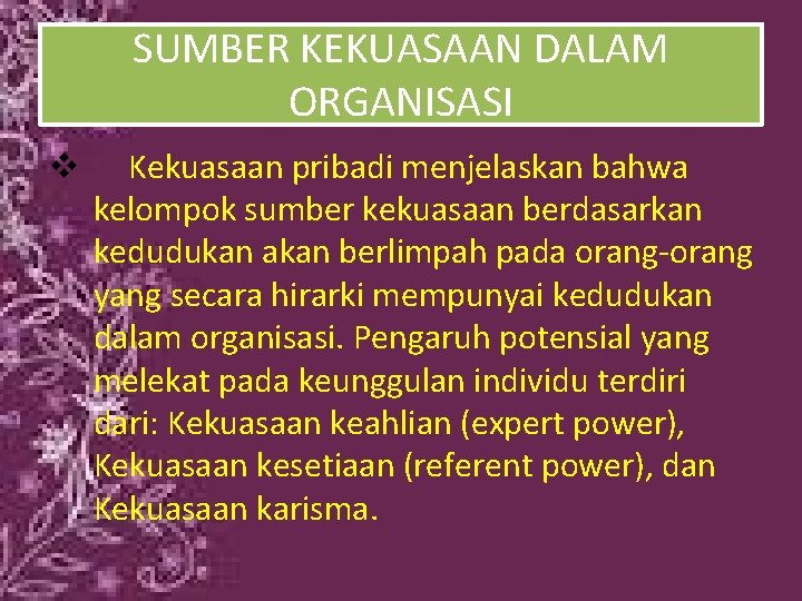 SUMBER KEKUASAAN DALAM ORGANISASI v Kekuasaan pribadi menjelaskan bahwa kelompok sumber kekuasaan berdasarkan kedudukan