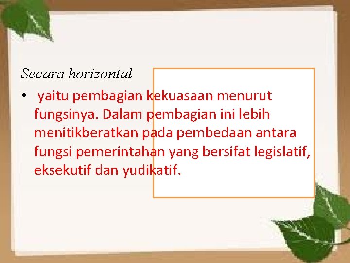 Secara horizontal • yaitu pembagian kekuasaan menurut fungsinya. Dalam pembagian ini lebih menitikberatkan pada