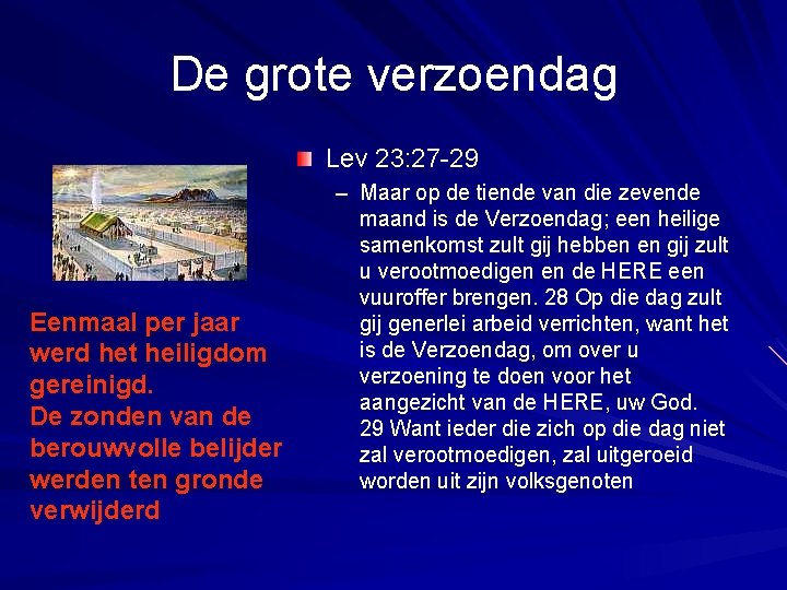 De grote verzoendag Lev 23: 27 -29 Eenmaal per jaar werd het heiligdom gereinigd.