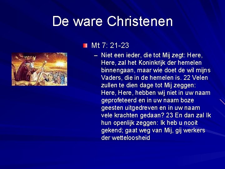 De ware Christenen Mt 7: 21 -23 – Niet een ieder, die tot Mij