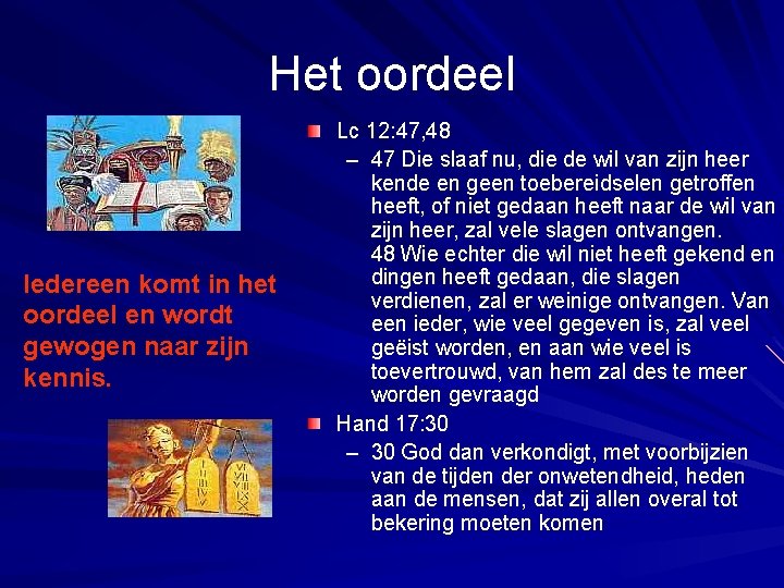 Het oordeel Iedereen komt in het oordeel en wordt gewogen naar zijn kennis. Lc