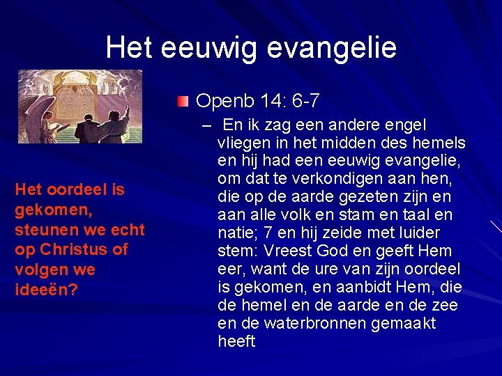 Het eeuwig evangelie Openb 14: 6 -7 Het oordeel is gekomen, steunen we echt