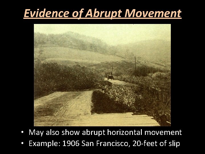 Evidence of Abrupt Movement • May also show abrupt horizontal movement • Example: 1906