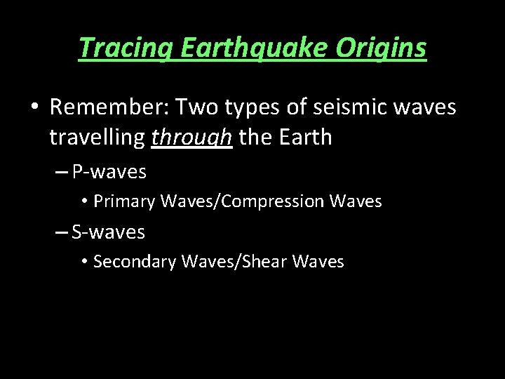 Tracing Earthquake Origins • Remember: Two types of seismic waves travelling through the Earth