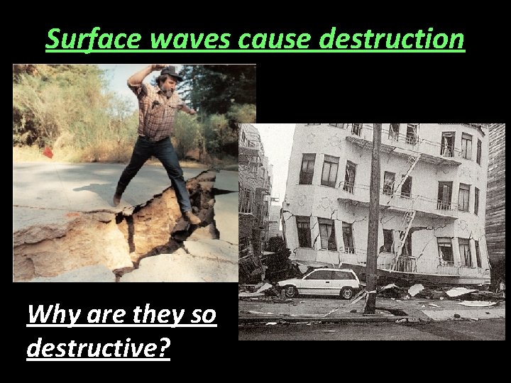 Surface waves cause destruction Why are they so destructive? 
