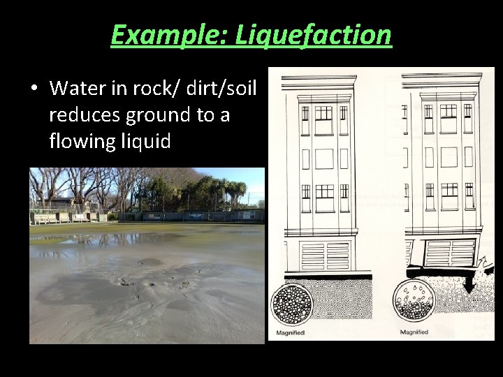 Example: Liquefaction • Water in rock/ dirt/soil reduces ground to a flowing liquid 