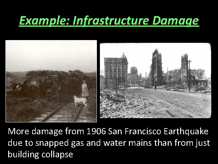 Example: Infrastructure Damage More damage from 1906 San Francisco Earthquake due to snapped gas