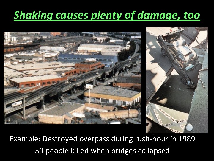 Shaking causes plenty of damage, too Example: Destroyed overpass during rush-hour in 1989 59