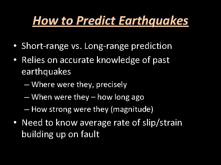 How to Predict Earthquakes • Short-range vs. Long-range prediction • Relies on accurate knowledge