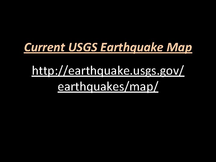 Current USGS Earthquake Map http: //earthquake. usgs. gov/ earthquakes/map/ 