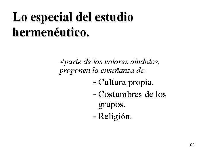 Lo especial del estudio hermenéutico. Aparte de los valores aludidos, proponen la enseñanza de: