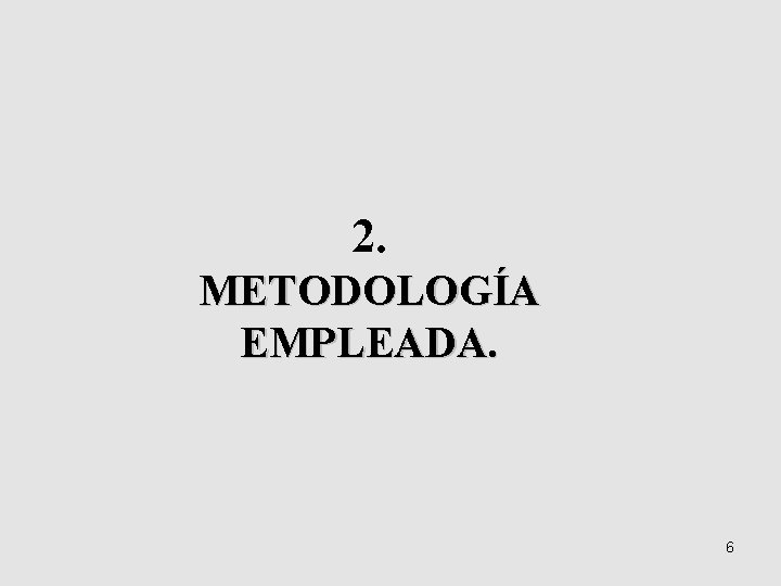 2. METODOLOGÍA EMPLEADA. 6 