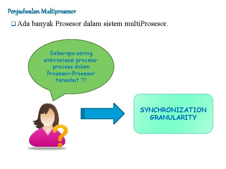 Penjadwalan Multiprosesor q Ada banyak Prosesor dalam sistem multi. Prosesor. Seberapa sering sinkronisasi process
