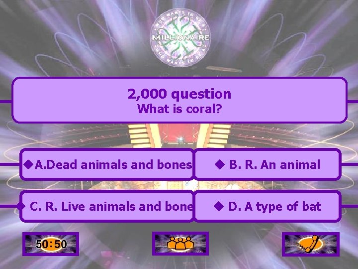 2, 000 question What is coral? u. A. Dead animals and bones u B.