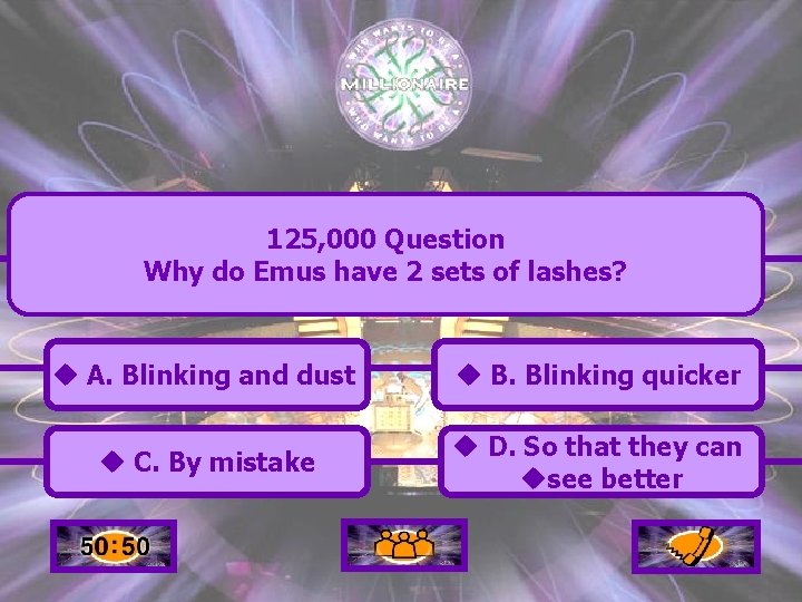 125, 000 Question Why do Emus have 2 sets of lashes? u A. Blinking