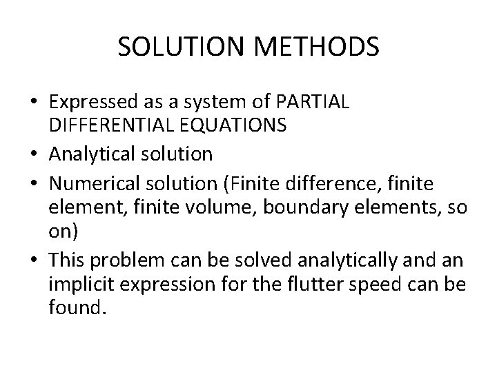 SOLUTION METHODS • Expressed as a system of PARTIAL DIFFERENTIAL EQUATIONS • Analytical solution