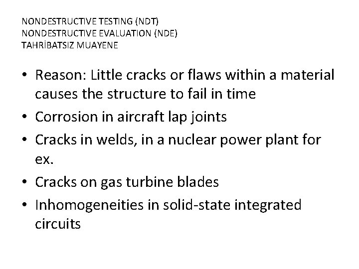 NONDESTRUCTIVE TESTING (NDT) NONDESTRUCTIVE EVALUATION (NDE) TAHRİBATSIZ MUAYENE • Reason: Little cracks or flaws