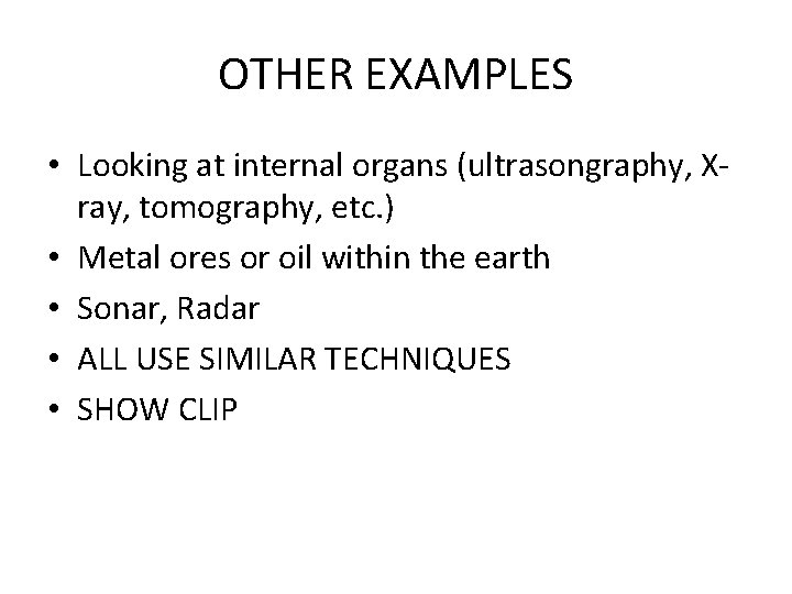 OTHER EXAMPLES • Looking at internal organs (ultrasongraphy, Xray, tomography, etc. ) • Metal