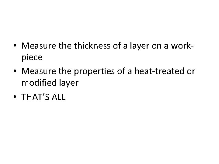  • Measure thickness of a layer on a workpiece • Measure the properties