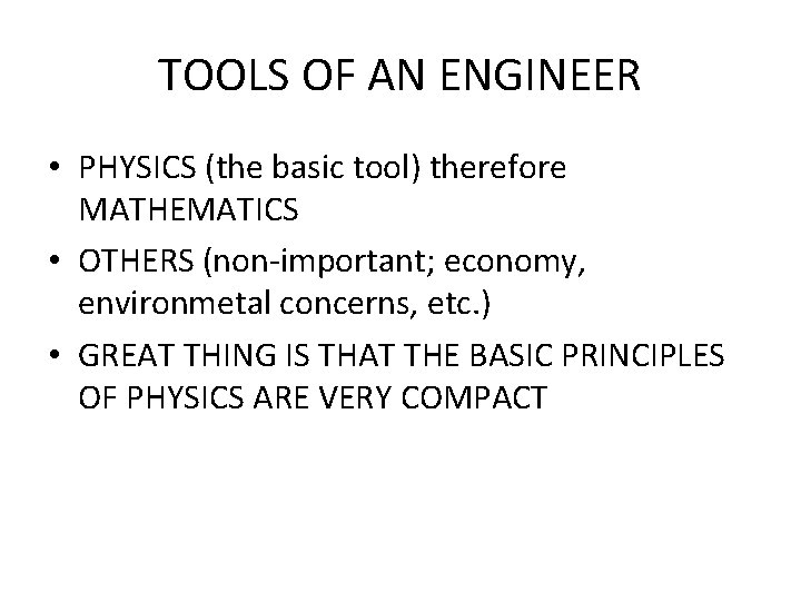 TOOLS OF AN ENGINEER • PHYSICS (the basic tool) therefore MATHEMATICS • OTHERS (non-important;
