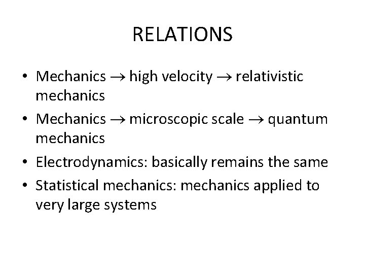 RELATIONS • Mechanics high velocity relativistic mechanics • Mechanics microscopic scale quantum mechanics •
