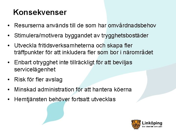 Konsekvenser • Resurserna används till de som har omvårdnadsbehov • Stimulera/motivera byggandet av trygghetsbostäder