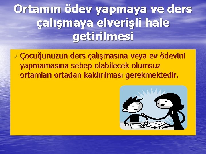 Ortamın ödev yapmaya ve ders çalışmaya elverişli hale getirilmesi • Çocuğunuzun ders çalışmasına veya