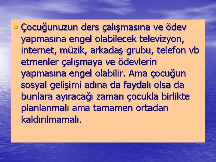  • Çocuğunuzun ders çalışmasına ve ödev yapmasına engel olabilecek televizyon, internet, müzik, arkadaş