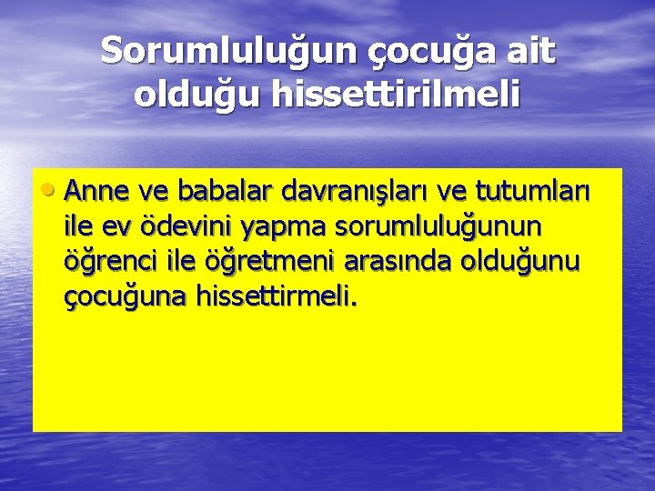 Sorumluluğun çocuğa ait olduğu hissettirilmeli • Anne ve babalar davranışları ve tutumları ile ev