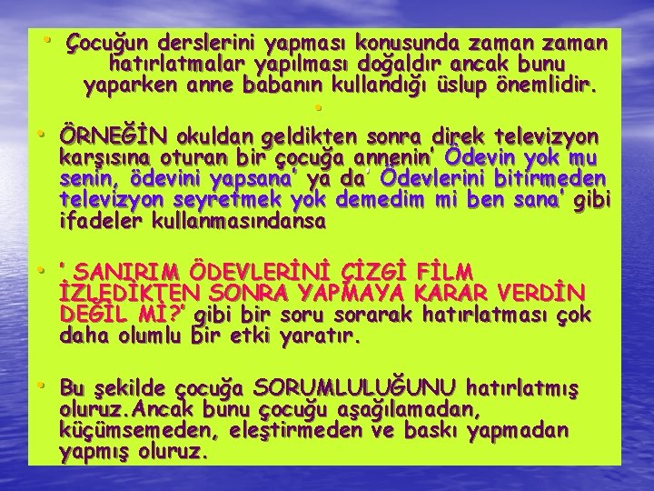  • Çocuğun derslerini yapması konusunda zaman hatırlatmalar yapılması doğaldır ancak bunu yaparken anne