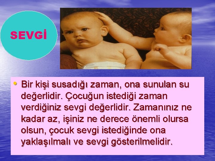 SEVGİ • Bir kişi susadığı zaman, ona sunulan su değerlidir. Çocuğun istediği zaman verdiğiniz