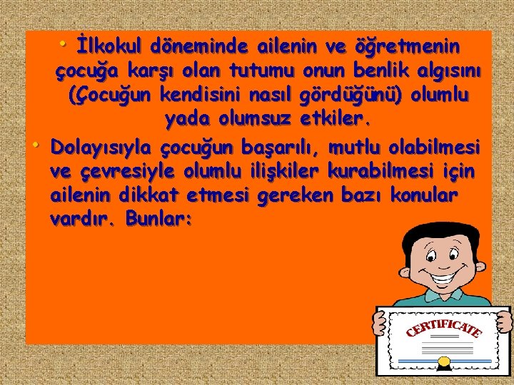  • İlkokul döneminde ailenin ve öğretmenin • çocuğa karşı olan tutumu onun benlik