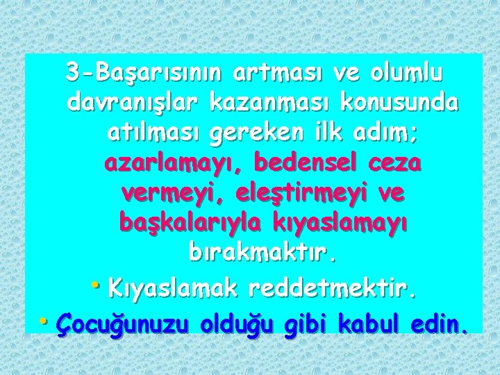 3 -Başarısının artması ve olumlu davranışlar kazanması konusunda atılması gereken ilk adım; azarlamayı, bedensel