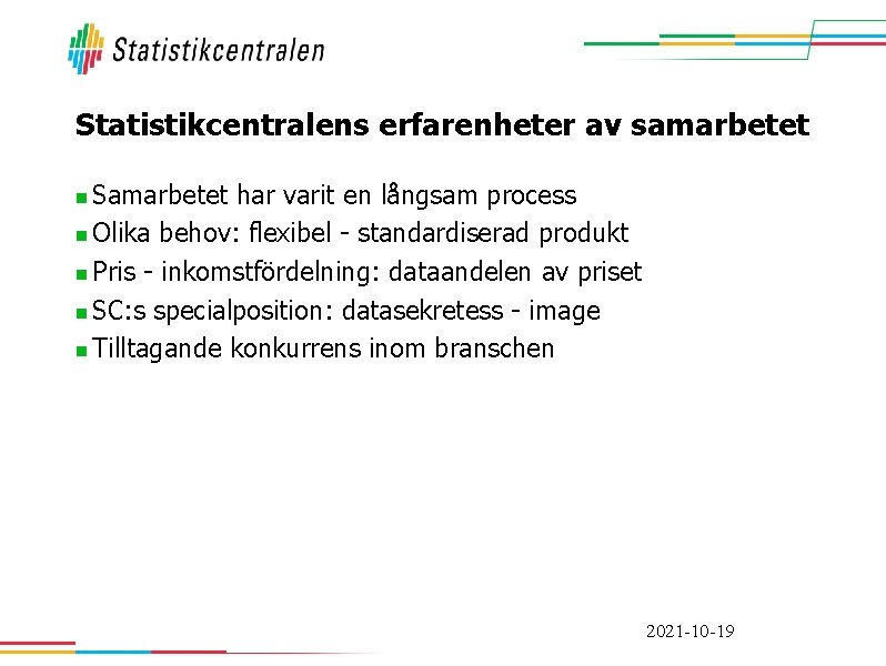 Statistikcentralens erfarenheter av samarbetet Samarbetet har varit en långsam process n Olika behov: flexibel