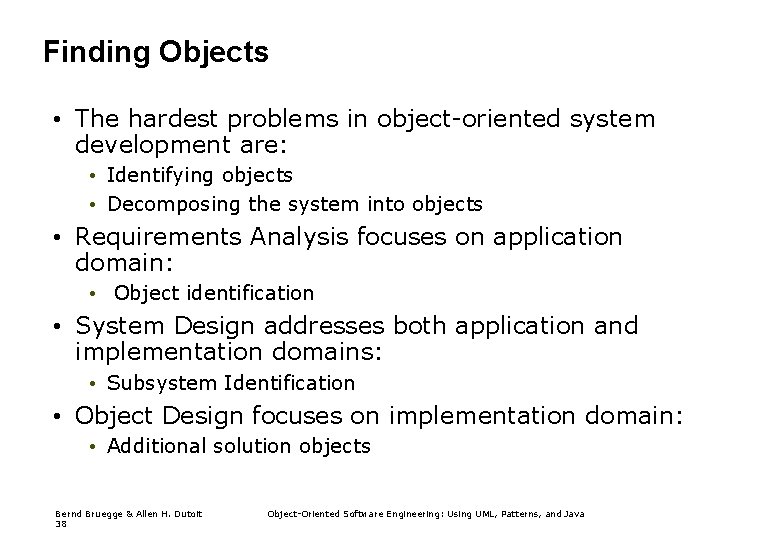 Finding Objects • The hardest problems in object-oriented system development are: • Identifying objects