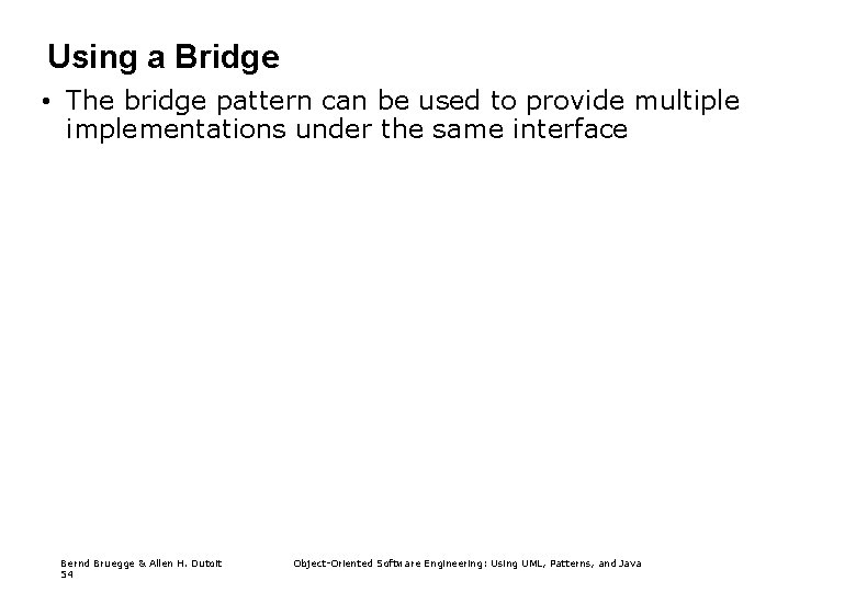 Using a Bridge • The bridge pattern can be used to provide multiple implementations