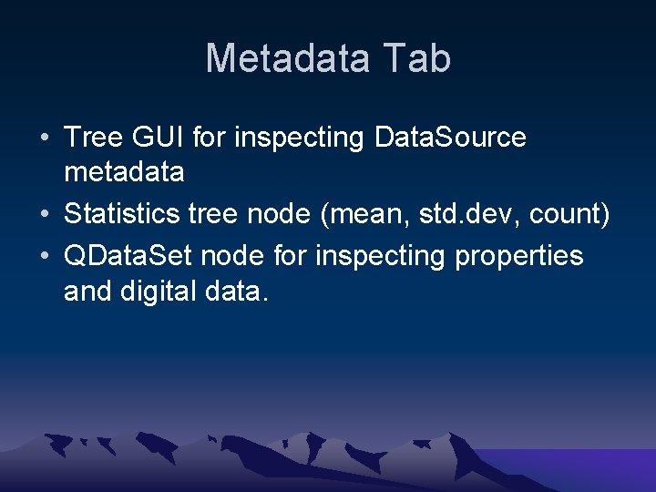 Metadata Tab • Tree GUI for inspecting Data. Source metadata • Statistics tree node
