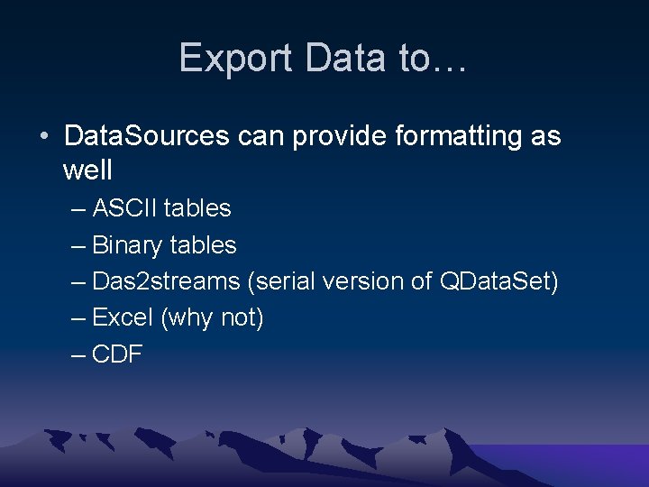 Export Data to… • Data. Sources can provide formatting as well – ASCII tables